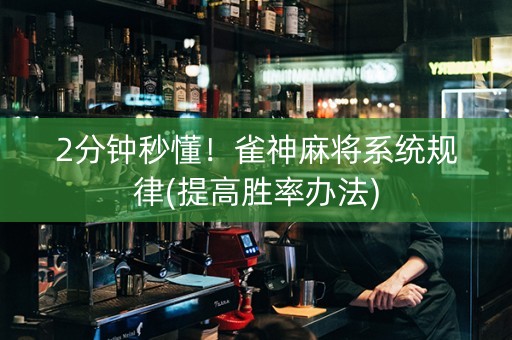 2分钟秒懂！雀神麻将系统规律(提高胜率办法)