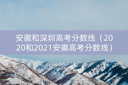 安徽和深圳高考分数线（2020和2021安徽高考分数线）