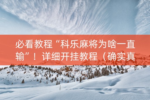 必看教程“科乐麻将为啥一直输”！详细开挂教程（确实真的有挂)-抖音