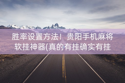 胜率设置方法！贵阳手机麻将软挂神器(真的有挂确实有挂)