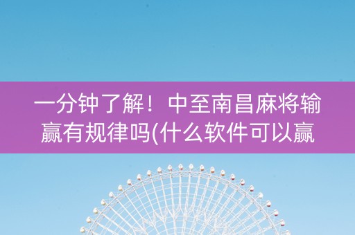 一分钟了解！中至南昌麻将输赢有规律吗(什么软件可以赢)