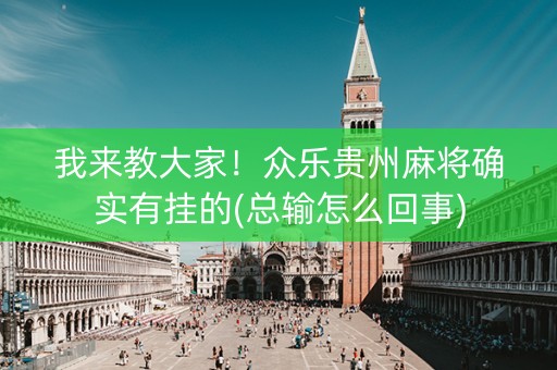 我来教大家！众乐贵州麻将确实有挂的(总输怎么回事)
