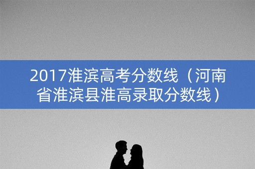 2017淮滨高考分数线（河南省淮滨县淮高录取分数线）