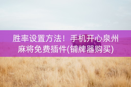 胜率设置方法！手机开心泉州麻将免费插件(铺牌器购买)