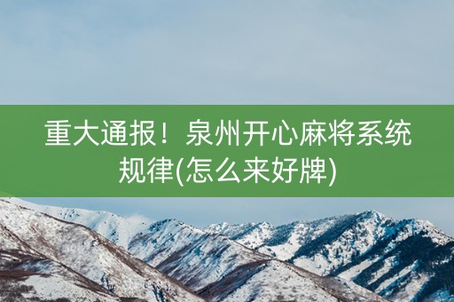 重大通报！泉州开心麻将系统规律(怎么来好牌)