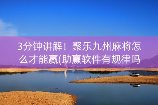 3分钟讲解！聚乐九州麻将怎么才能赢(助赢软件有规律吗)