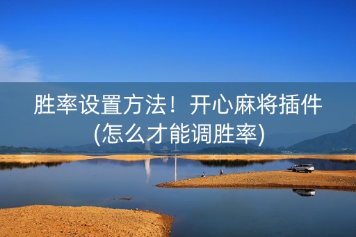 胜率设置方法！开心麻将插件(怎么才能调胜率)