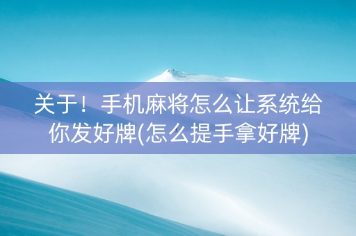 关于！手机麻将怎么让系统给你发好牌(怎么提手拿好牌)