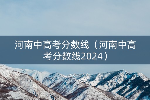河南中高考分数线（河南中高考分数线2024）