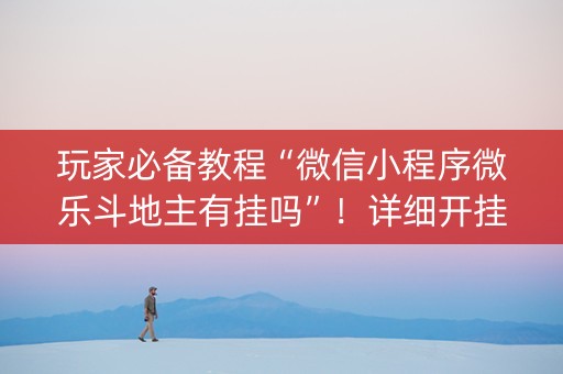 玩家必备教程“微信小程序微乐斗地主有挂吗”！详细开挂教程（确实真的有挂)-抖音