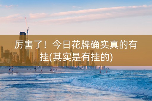 厉害了！今日花牌确实真的有挂(其实是有挂的)