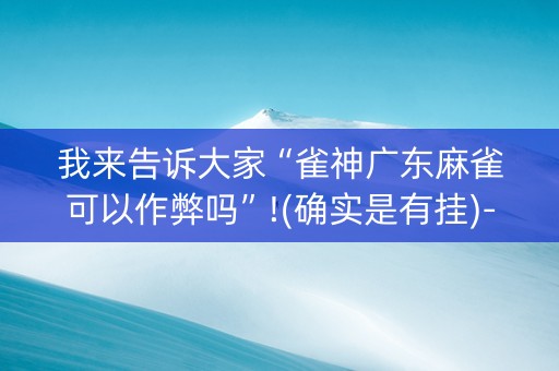 我来告诉大家“雀神广东麻雀可以作弊吗”!(确实是有挂)-抖音