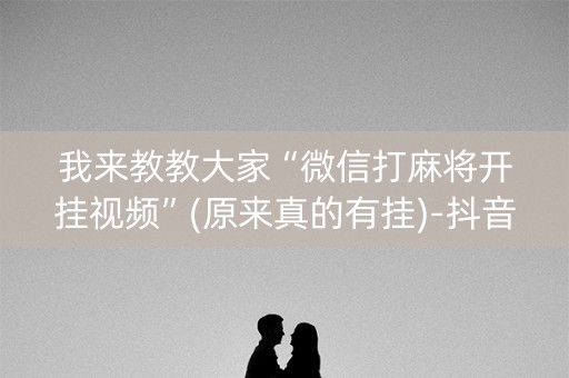 我来教教大家“微信打麻将开挂视频”(原来真的有挂)-抖音