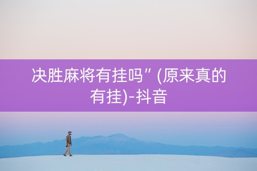决胜麻将有挂吗”(原来真的有挂)-抖音