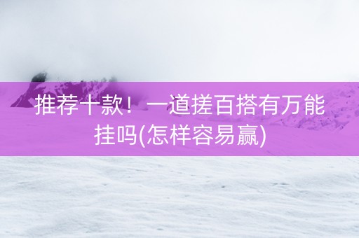 推荐十款！一道搓百搭有万能挂吗(怎样容易赢)