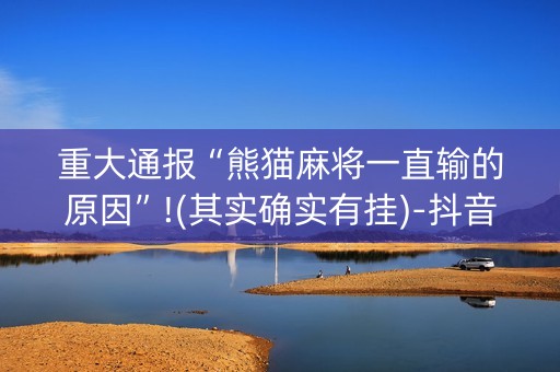 重大通报“熊猫麻将一直输的原因”!(其实确实有挂)-抖音