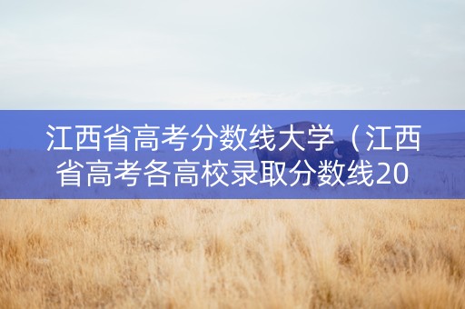 江西省高考分数线大学（江西省高考各高校录取分数线2020年）