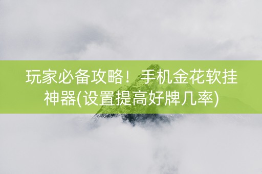 玩家必备攻略！手机金花软挂神器(设置提高好牌几率)