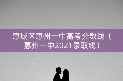 惠城区惠州一中高考分数线（惠州一中2021录取线）