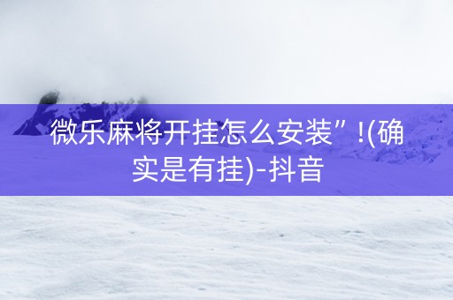 微乐麻将开挂怎么安装”!(确实是有挂)-抖音