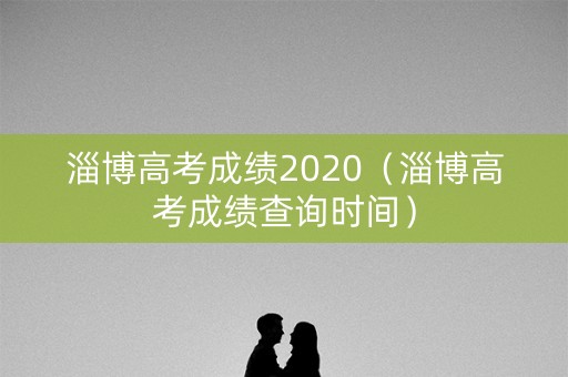 淄博高考成绩2020（淄博高考成绩查询时间）