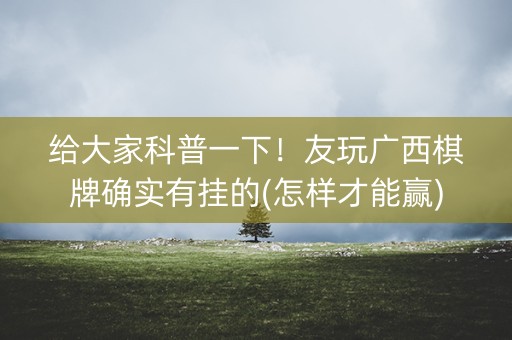 给大家科普一下！友玩广西棋牌确实有挂的(怎样才能赢)