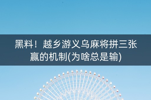 黑料！越乡游义乌麻将拼三张赢的机制(为啥总是输)