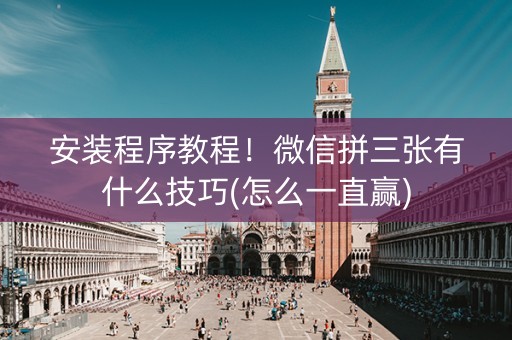 安装程序教程！微信拼三张有什么技巧(怎么一直赢)