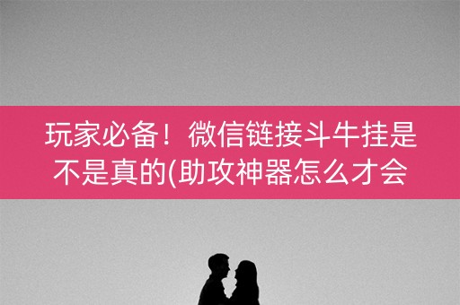 玩家必备！微信链接斗牛挂是不是真的(助攻神器怎么才会赢)