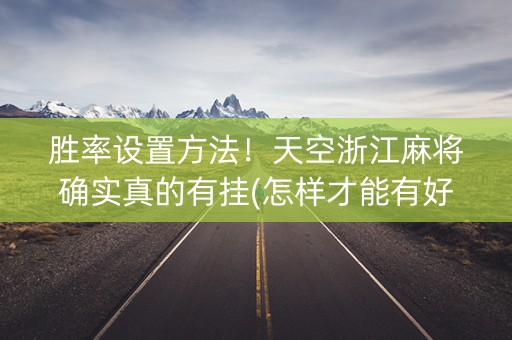 胜率设置方法！天空浙江麻将确实真的有挂(怎样才能有好牌)
