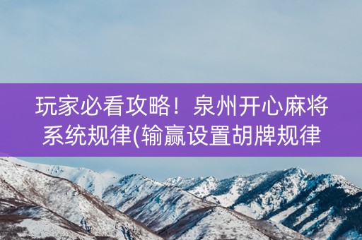 玩家必看攻略！泉州开心麻将系统规律(输赢设置胡牌规律)