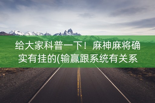 给大家科普一下！麻神麻将确实有挂的(输赢跟系统有关系吗)