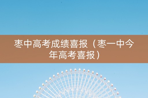 枣中高考成绩喜报（枣一中今年高考喜报）