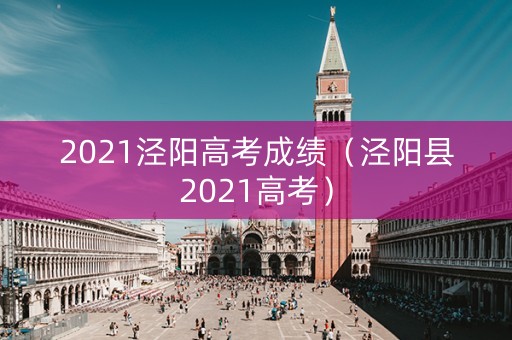 2021泾阳高考成绩（泾阳县2021高考）