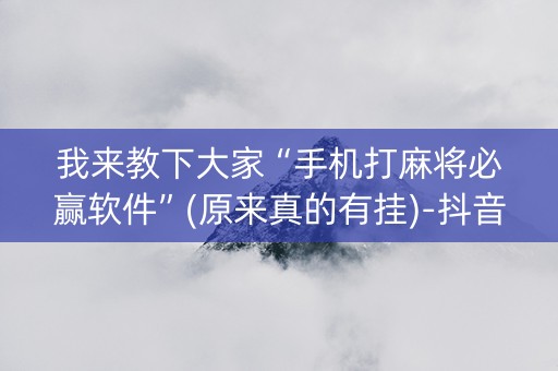 我来教下大家“手机打麻将必赢软件”(原来真的有挂)-抖音