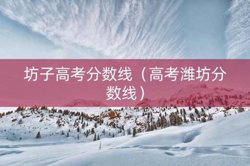 坊子高考分数线（高考潍坊分数线）