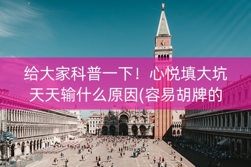 给大家科普一下！心悦填大坑天天输什么原因(容易胡牌的技巧)