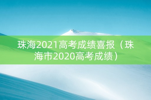 珠海2021高考成绩喜报（珠海市2020高考成绩）