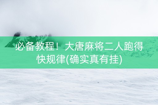 必备教程！大唐麻将二人跑得快规律(确实真有挂)