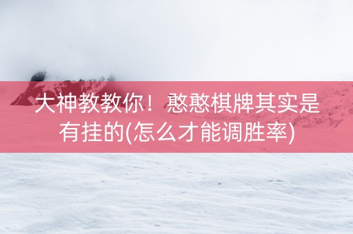 大神教教你！憨憨棋牌其实是有挂的(怎么才能调胜率)