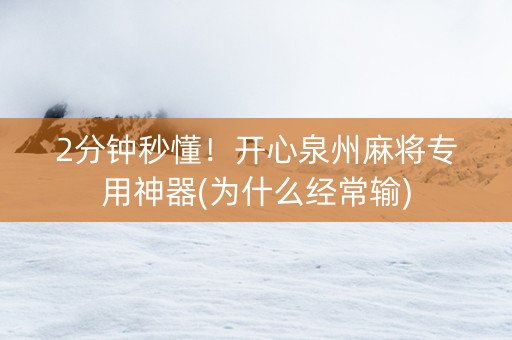 2分钟秒懂！开心泉州麻将专用神器(为什么经常输)