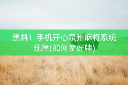 黑料！手机开心泉州麻将系统规律(如何拿好牌)