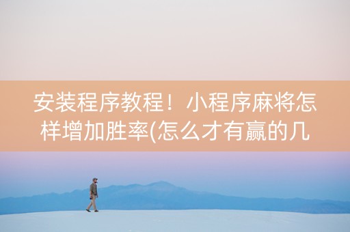 安装程序教程！小程序麻将怎样增加胜率(怎么才有赢的几率)