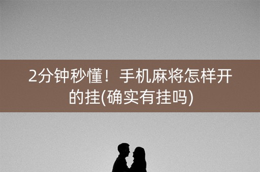 2分钟秒懂！手机麻将怎样开的挂(确实有挂吗)