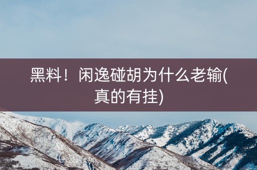 黑料！闲逸碰胡为什么老输(真的有挂)