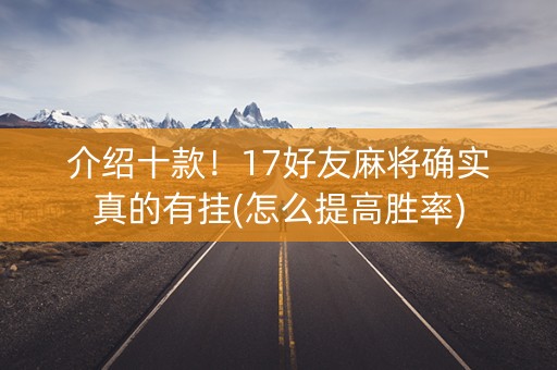 介绍十款！17好友麻将确实真的有挂(怎么提高胜率)