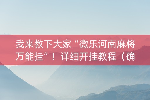 我来教下大家“微乐河南麻将万能挂”！详细开挂教程（确实真的有挂)-抖音