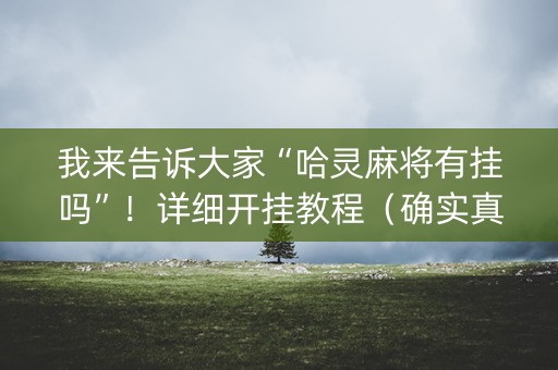 我来告诉大家“哈灵麻将有挂吗”！详细开挂教程（确实真的有挂)-抖音