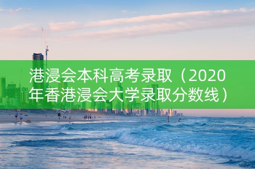 港浸会本科高考录取（2020年香港浸会大学录取分数线）