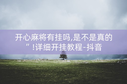 开心麻将有挂吗,是不是真的”!详细开挂教程-抖音